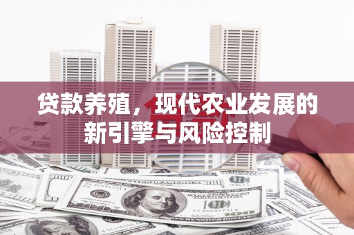 西陵贷款养殖，现代农业发展的新引擎与风险控制