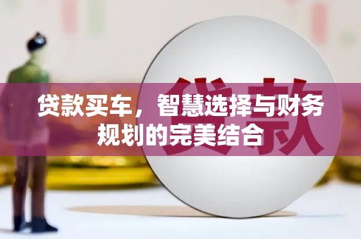 西陵贷款买车，智慧选择与财务规划的完美结合