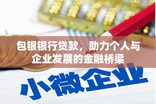 西陵包银银行贷款，助力个人与企业发展的金融桥梁