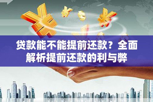 西陵贷款能不能提前还款？全面解析提前还款的利与弊