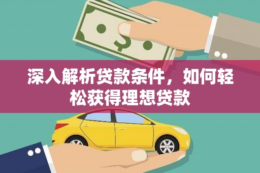 西陵深入解析贷款条件，如何轻松获得理想贷款