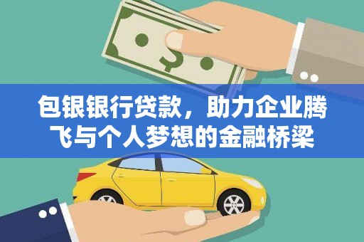 西陵包银银行贷款，助力企业腾飞与个人梦想的金融桥梁