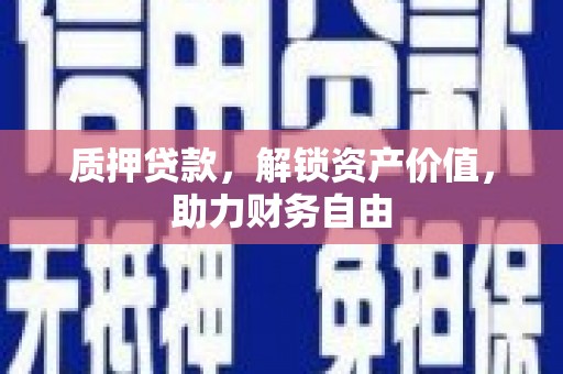 西陵质押贷款，解锁资产价值，助力财务自由