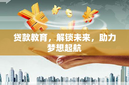 西陵贷款教育，解锁未来，助力梦想起航