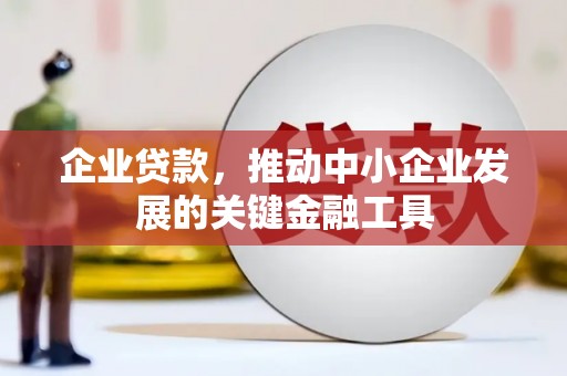 西陵企业贷款，推动中小企业发展的关键金融工具