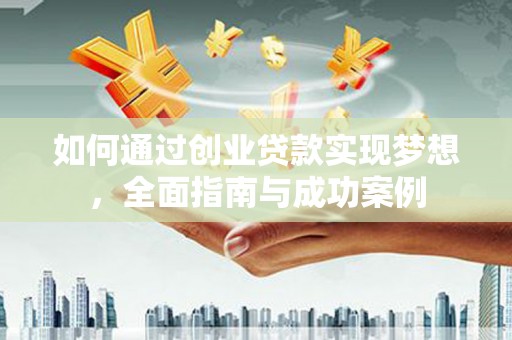 西陵如何通过创业贷款实现梦想，全面指南与成功案例