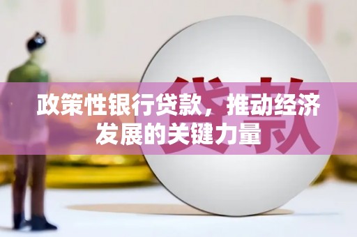 西陵政策性银行贷款，推动经济发展的关键力量