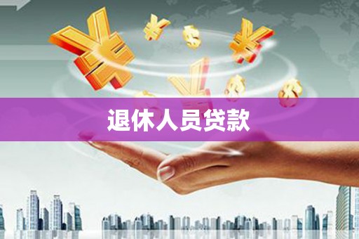 西陵退休人员贷款