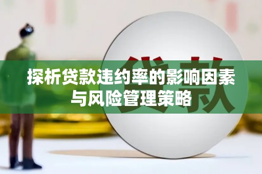 西陵探析贷款违约率的影响因素与风险管理策略