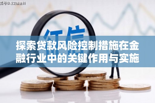 西陵探索贷款风险控制措施在金融行业中的关键作用与实施策略