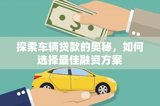 西陵探索车辆贷款的奥秘，如何选择最佳融资方案