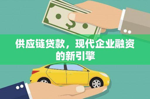 西陵供应链贷款，现代企业融资的新引擎