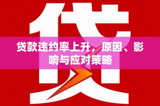 西陵贷款违约率上升，原因、影响与应对策略