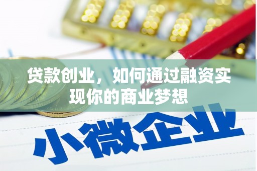西陵贷款创业，如何通过融资实现你的商业梦想