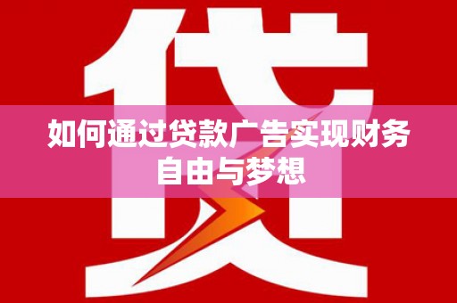 西陵如何通过贷款广告实现财务自由与梦想