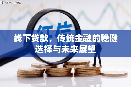西陵线下贷款，传统金融的稳健选择与未来展望