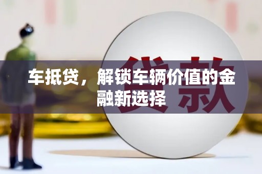 西陵车抵贷，解锁车辆价值的金融新选择