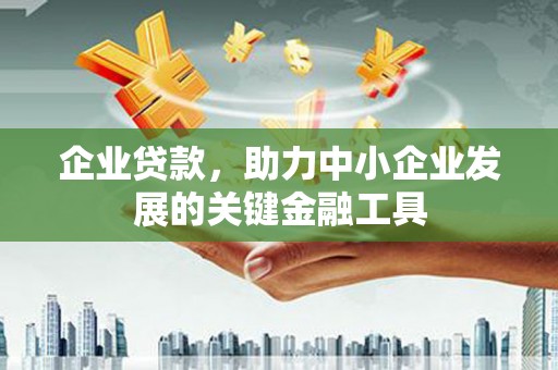 西陵企业贷款，助力中小企业发展的关键金融工具