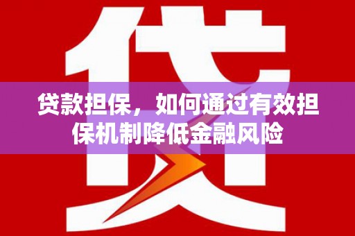 西陵贷款担保，如何通过有效担保机制降低金融风险