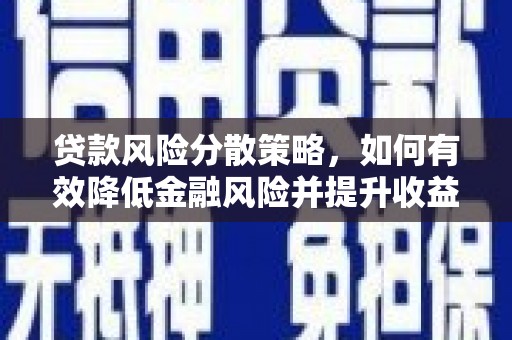 西陵贷款风险分散策略，如何有效降低金融风险并提升收益
