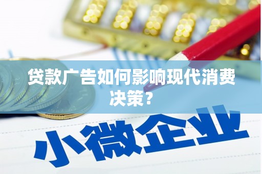 西陵贷款广告如何影响现代消费决策？
