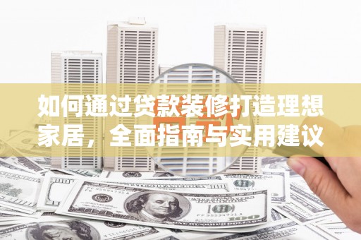 西陵如何通过贷款装修打造理想家居，全面指南与实用建议