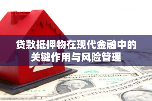 西陵贷款抵押物在现代金融中的关键作用与风险管理