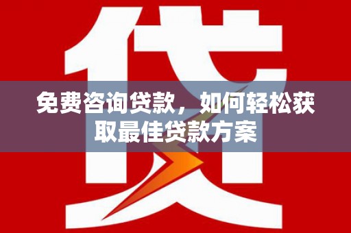 西陵免费咨询贷款，如何轻松获取最佳贷款方案