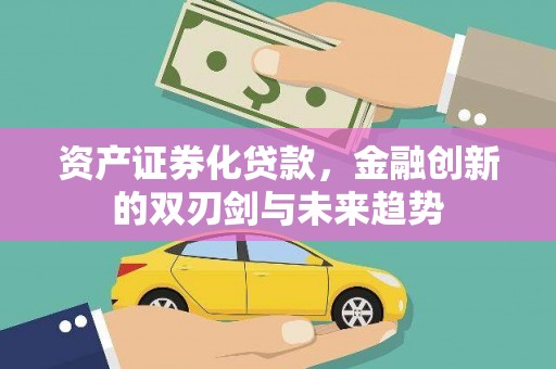 西陵资产证券化贷款，金融创新的双刃剑与未来趋势