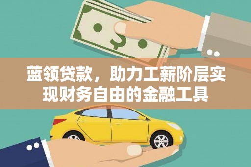 西陵蓝领贷款，助力工薪阶层实现财务自由的金融工具
