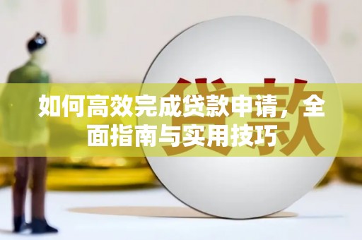 西陵如何高效完成贷款申请，全面指南与实用技巧
