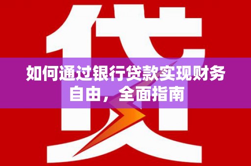 西陵如何通过银行贷款实现财务自由，全面指南