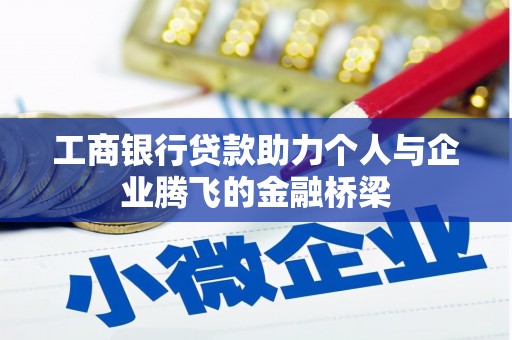 西陵工商银行贷款助力个人与企业腾飞的金融桥梁