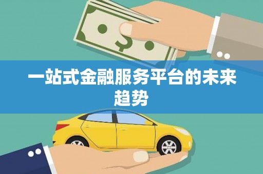 西陵一站式金融服务平台的未来趋势