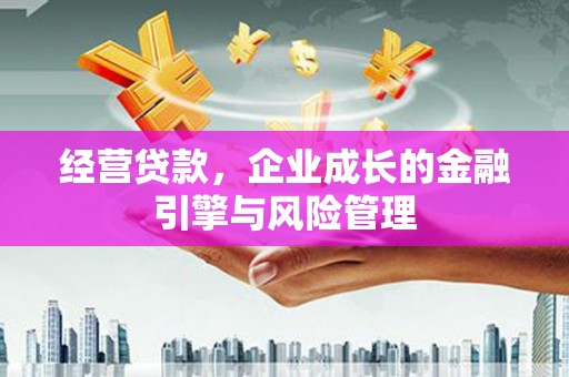 西陵经营贷款，企业成长的金融引擎与风险管理