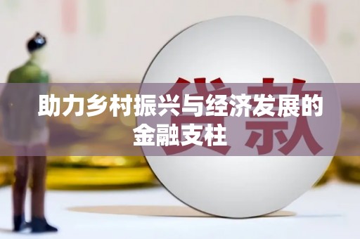 西陵助力乡村振兴与经济发展的金融支柱